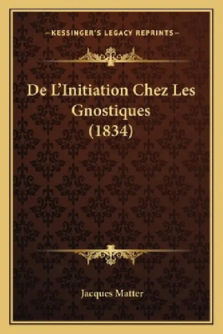 De L'Initiation Chez Les Gnostiques (1834) by Jacques Matter