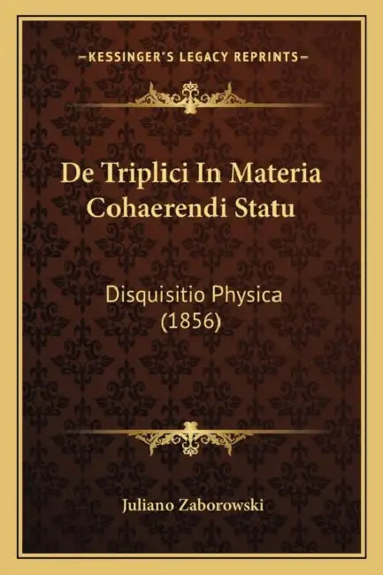 De Triplici In Materia Cohaerendi Statu: Disquisitio Physica (1856) by Juliano Zaborowski