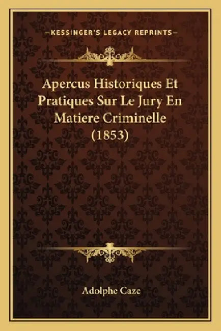 Apercus Historiques Et Pratiques Sur Le Jury En Matiere Criminelle (1853) by Adolphe Caze