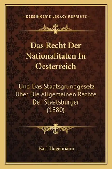 Das Recht Der Nationalitaten In Oesterreich: Und Das Staatsgrundgesetz Uber Die Allgemeinen Rechte Der Staatsburger (1880) by Karl Hugelmann
