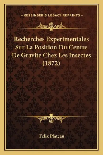 Recherches Experimentales Sur La Position Du Centre De Gravite Chez Les Insectes (1872) by Felix Plateau