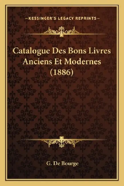 Catalogue Des Bons Livres Anciens Et Modernes (1886) by G. De Bourge