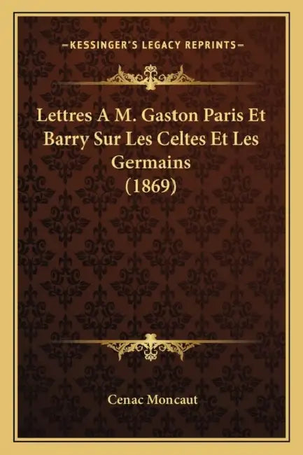 Lettres A M. Gaston Paris Et Barry Sur Les Celtes Et Les Germains (1869) by Cenac Moncaut