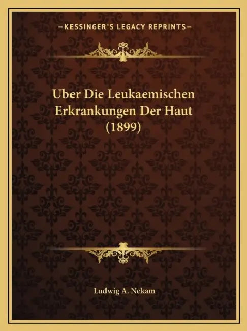 Uber Die Leukaemischen Erkrankungen Der Haut (1899) by Ludwig A. Nekam