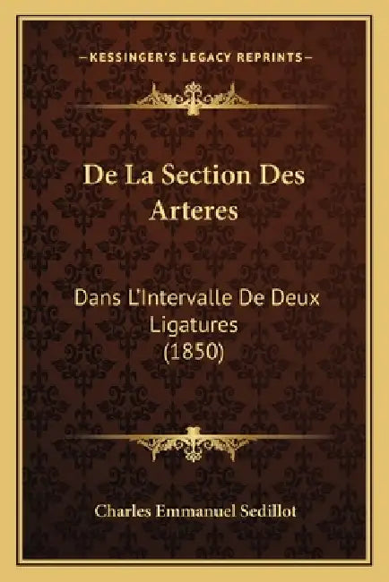 De La Section Des Arteres: Dans L'Intervalle De Deux Ligatures (1850) by Charles Emmanuel Sedillot