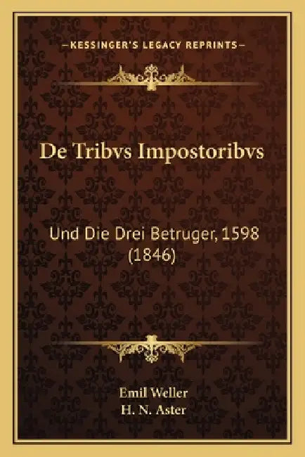 De Tribvs Impostoribvs: Und Die Drei Betruger, 1598 (1846) by Emil Weller, H. N. Aster