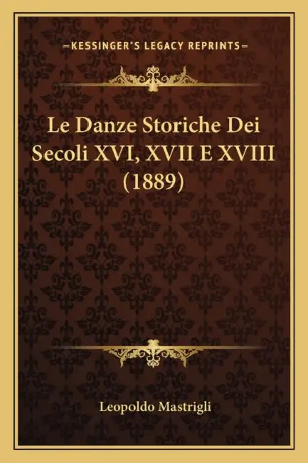 Le Danze Storiche Dei Secoli XVI, XVII E XVIII (1889) by Leopoldo Mastrigli