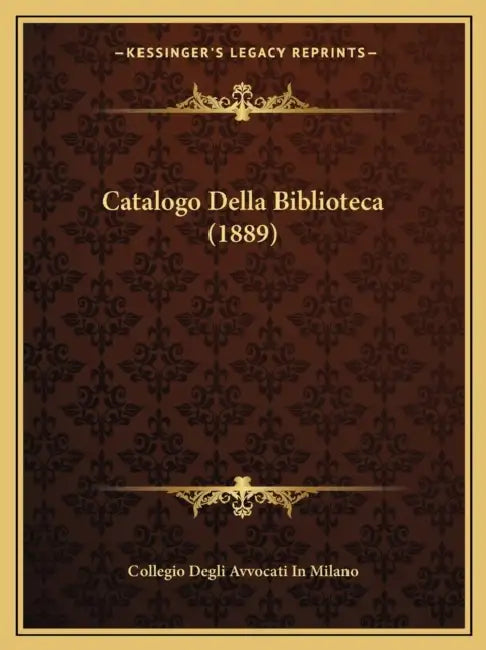 Catalogo Della Biblioteca (1889) by Collegio Degli Avvocati in Milano