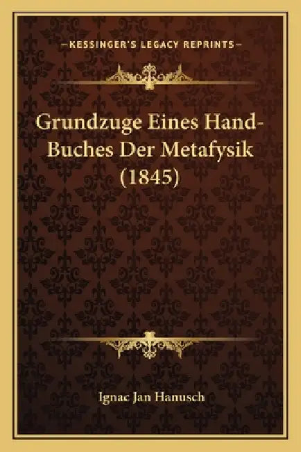 Grundzuge Eines Hand-Buches Der Metafysik (1845) by Ignac Jan Hanusch
