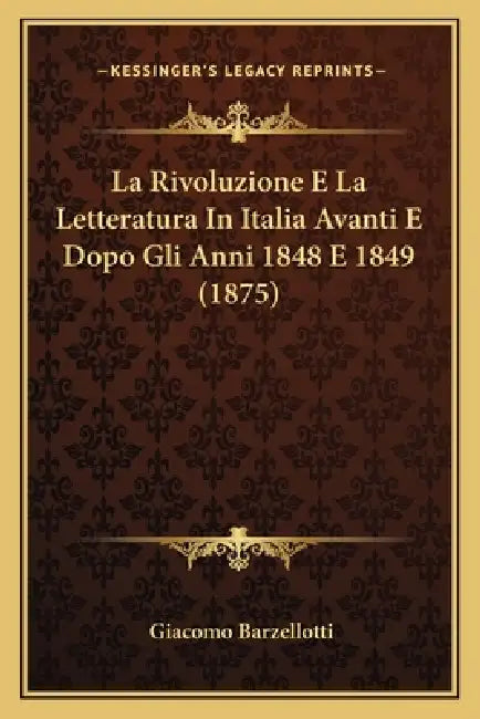 La Rivoluzione E La Letteratura In Italia Avanti E Dopo Gli Anni 1848 E 1849 (1875) by Giacomo Barzellotti