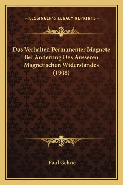 Das Verhalten Permanenter Magnete Bei Anderung Des Ausseren Magnetischen Widerstandes (1908) by Paul Gehne