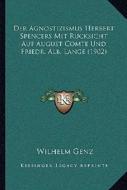 Der Agnostizismus Herbert Spencers Mit Rucksicht Auf August Comte Und Friedr. Alb. Lange (1902) by Wilhelm Genz