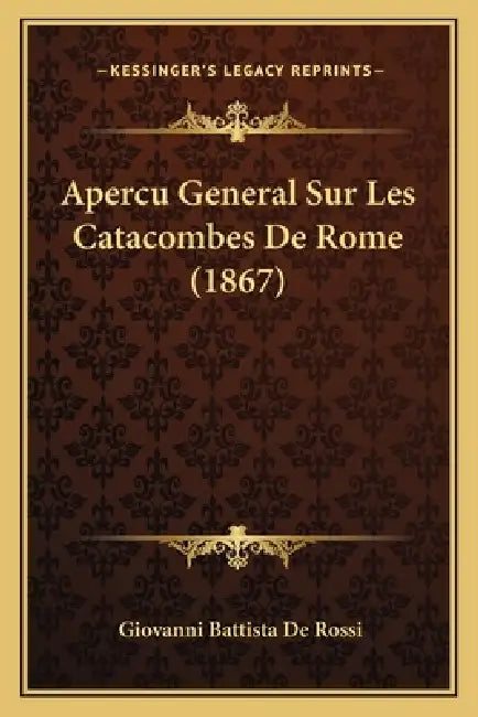 Apercu General Sur Les Catacombes De Rome (1867) by Giovanni Battista De Rossi