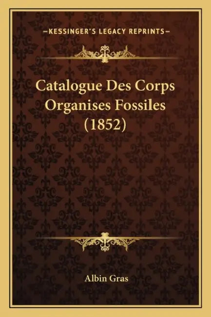 Catalogue Des Corps Organises Fossiles (1852) by Albin Gras