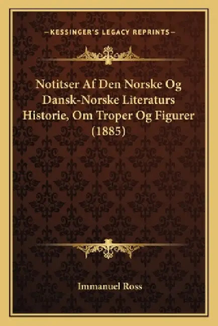 Notitser Af Den Norske Og Dansk-Norske Literaturs Historie, Om Troper Og Figurer (1885) by Immanuel Ross