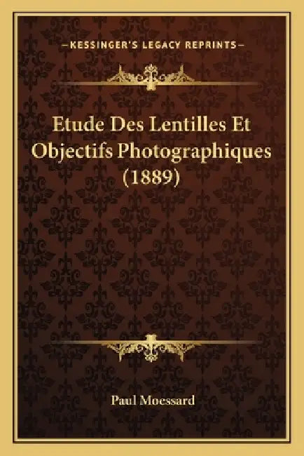 Etude Des Lentilles Et Objectifs Photographiques (1889) by Paul Moessard