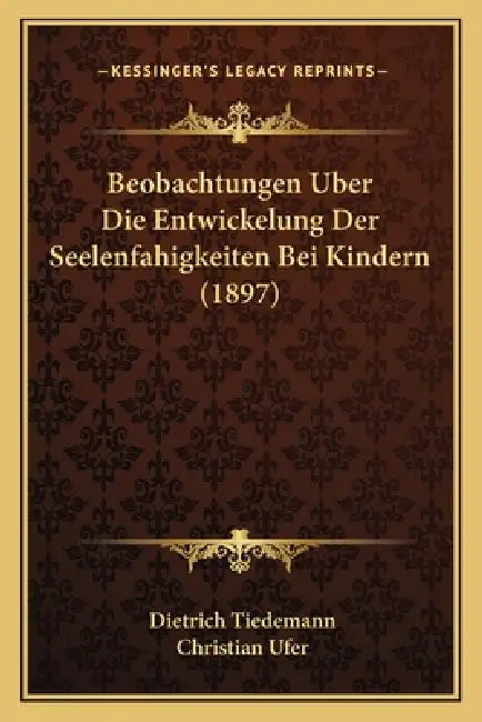 Beobachtungen Uber Die Entwickelung Der Seelenfahigkeiten Bei Kindern (1897) by Dietrich Tiedemann, Christian Ufer