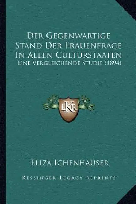 Der Gegenwartige Stand Der Frauenfrage In Allen Culturstaaten: Eine Vergleichende Studie (1894) by Eliza Ichenhauser