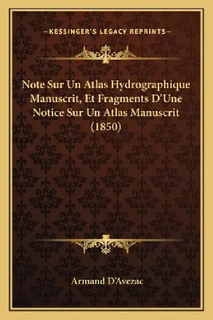 Note Sur Un Atlas Hydrographique Manuscrit, Et Fragments D'Une Notice Sur Un Atlas Manuscrit (1850) by Armand D'Avezac