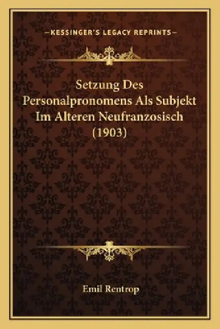 Setzung Des Personalpronomens Als Subjekt Im Alteren Neufranzosisch (1903) by Emil Rentrop