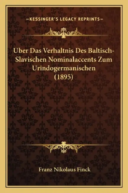 Uber Das Verhaltnis Des Baltisch-Slavischen Nominalaccents Zum Urindogermanischen (1895) by Franz Nikolaus Finck