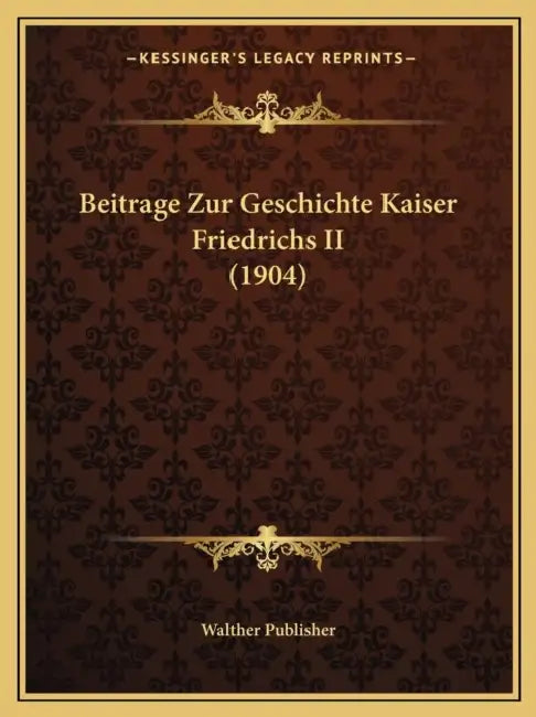 Beitrage Zur Geschichte Kaiser Friedrichs II (1904) by Walther Publisher