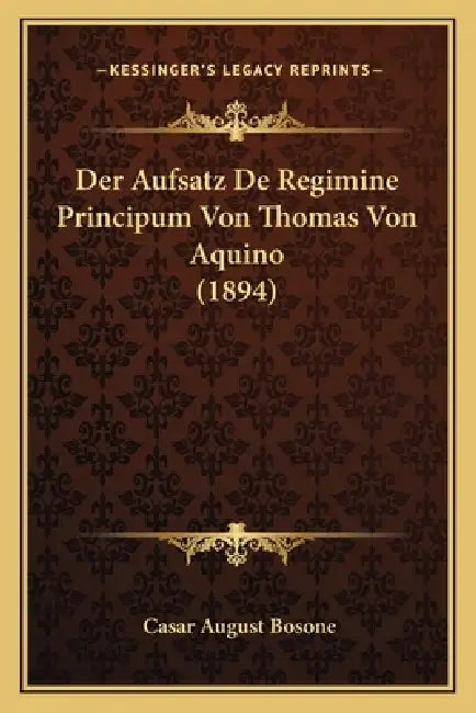Der Aufsatz De Regimine Principum Von Thomas Von Aquino (1894) by Casar August Bosone