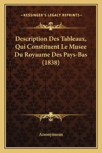 Description Des Tableaux, Qui Constituent Le Musee Du Royaume Des Pays-Bas (1838) by Anonymous
