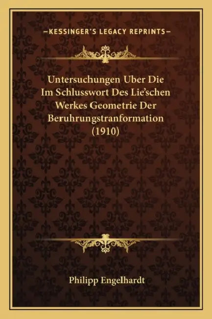 Untersuchungen Uber Die Im Schlusswort Des Lie'schen Werkes Geometrie Der Beruhrungstranformation (1910) by Philipp Engelhardt