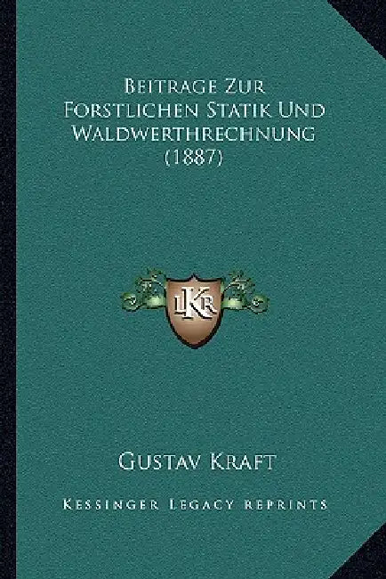 Beitrage Zur Forstlichen Statik Und Waldwerthrechnung (1887) by Gustav Kraft