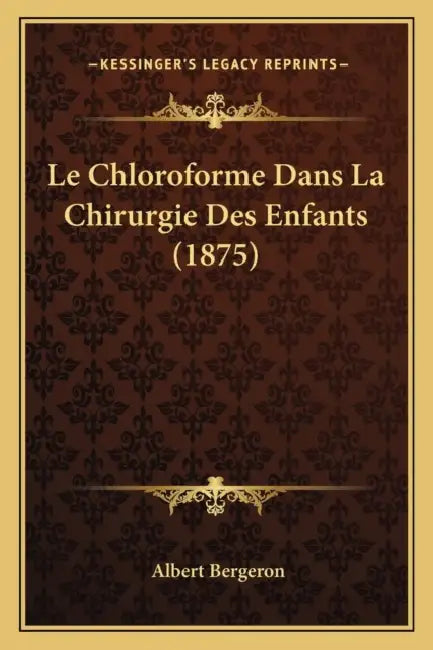 Le Chloroforme Dans La Chirurgie Des Enfants (1875) by Albert Bergeron