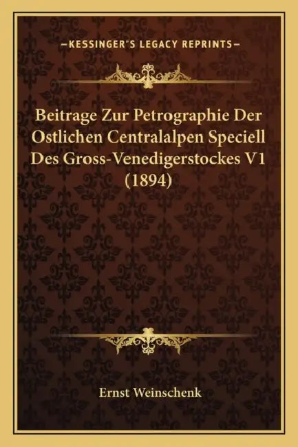 Beitrage Zur Petrographie Der Ostlichen Centralalpen Speciell Des Gross-Venedigerstockes V1 (1894) by Ernst Weinschenk