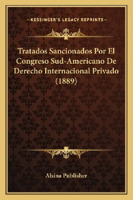 Tratados Sancionados Por El Congreso Sud-Americano De Derecho Internacional Privado (1889) by Alsina Publisher