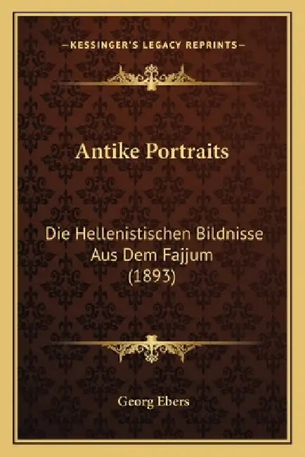 Antike Portraits: Die Hellenistischen Bildnisse Aus Dem Fajjum (1893) by Georg Ebers