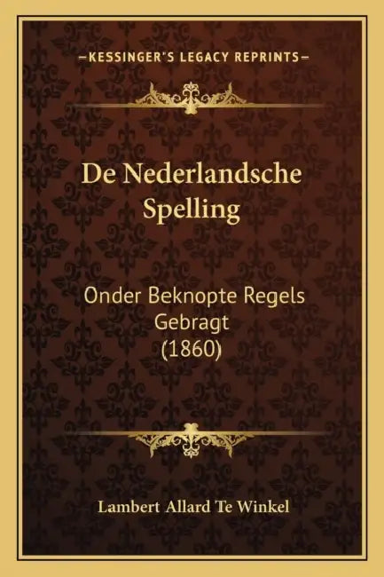De Nederlandsche Spelling: Onder Beknopte Regels Gebragt (1860) by Lambert Allard Te Winkel