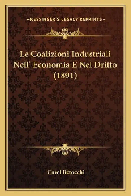 Le Coalizioni Industriali Nell' Economia E Nel Dritto (1891) by Carol Betocchi