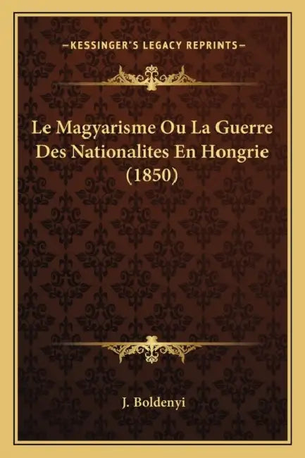 Le Magyarisme Ou La Guerre Des Nationalites En Hongrie (1850) by J. Boldenyi