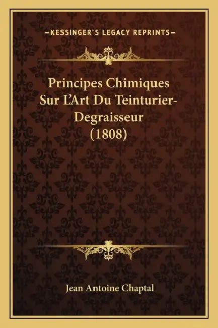 Principes Chimiques Sur L'Art Du Teinturier-Degraisseur (1808) by Jean Antoine Claude Chaptal