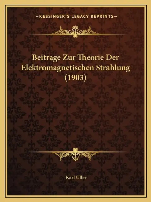 Beitrage Zur Theorie Der Elektromagnetischen Strahlung (1903) by Karl Uller