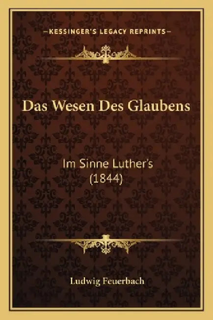 Das Wesen Des Glaubens: Im Sinne Luther's (1844) by Ludwig Feuerbach