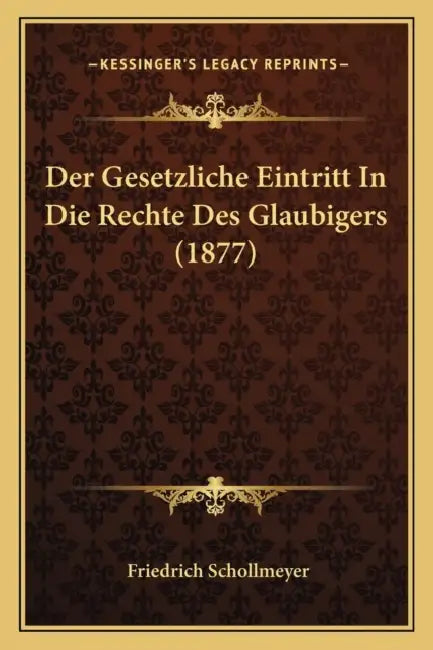 Der Gesetzliche Eintritt In Die Rechte Des Glaubigers (1877) by Friedrich Schollmeyer