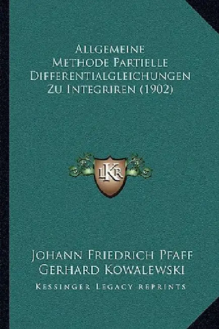 Allgemeine Methode Partielle Differentialgleichungen Zu Integriren (1902) by Johann Friedrich Pfaff, Gerhard Kowalewski