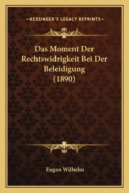 Das Moment Der Rechtswidrigkeit Bei Der Beleidigung (1890) by Eugen Wilhelm