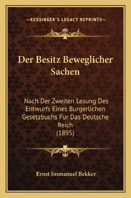 Der Besitz Beweglicher Sachen: Nach Der Zweiten Lesung Des Entwurfs Eines Burgerlichen Gesetzbuchs Fur Das Deutsche Reich (1895) by Ernst Immanuel Bekker