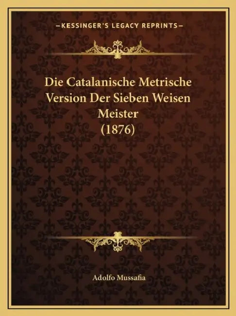 Die Catalanische Metrische Version Der Sieben Weisen Meister (1876) by Adolfo Mussafia