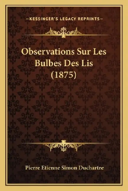 Observations Sur Les Bulbes Des Lis (1875) by Pierre Etienne Simon Duchartre