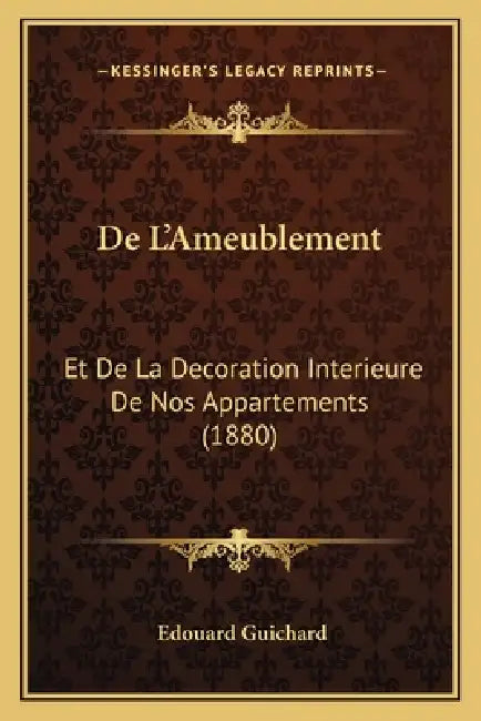 De L'Ameublement: Et De La Decoration Interieure De Nos Appartements (1880) by Edouard Guichard