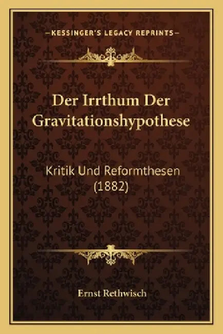 Der Irrthum Der Gravitationshypothese: Kritik Und Reformthesen (1882) by Ernst Rethwisch