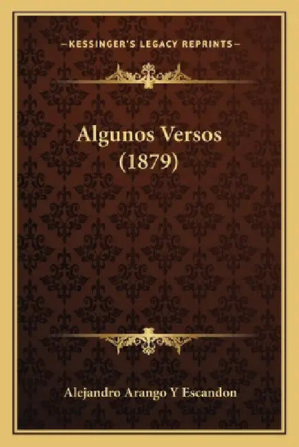 Algunos Versos (1879) by Alejandro Arango y. Escandon