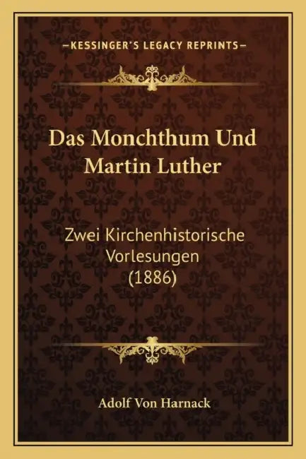 Das Monchthum Und Martin Luther: Zwei Kirchenhistorische Vorlesungen (1886) by Adolf Von Harnack